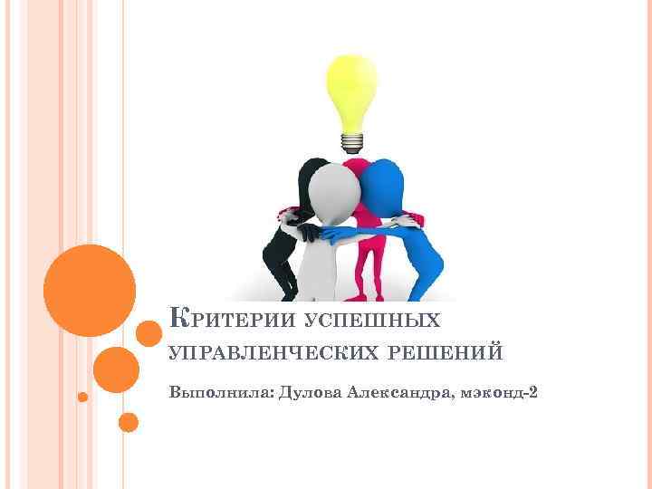КРИТЕРИИ УСПЕШНЫХ УПРАВЛЕНЧЕСКИХ РЕШЕНИЙ Выполнила: Дулова Александра, мэконд-2 