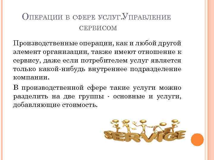 ОПЕРАЦИИ В СФЕРЕ УСЛУГ. УПРАВЛЕНИЕ СЕРВИСОМ Производственные операции, как и любой другой элемент организации,