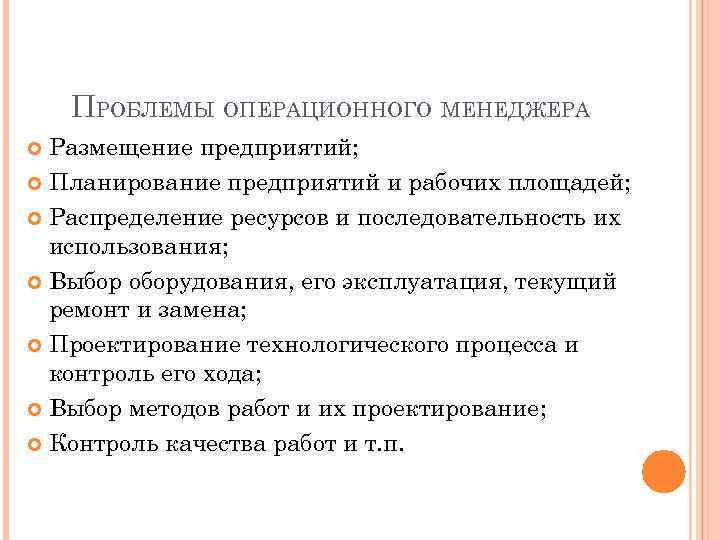 ПРОБЛЕМЫ ОПЕРАЦИОННОГО МЕНЕДЖЕРА Размещение предприятий; Планирование предприятий и рабочих площадей; Распределение ресурсов и последовательность