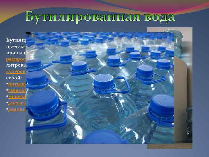 Бутилированная вода — пищевой продукт, представляющий собой воду, разлитую в стеклянные или пластиковые бутылки