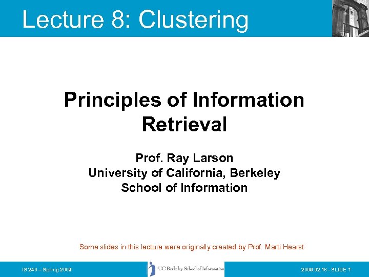 Lecture 8: Clustering Principles of Information Retrieval Prof. Ray Larson University of California, Berkeley