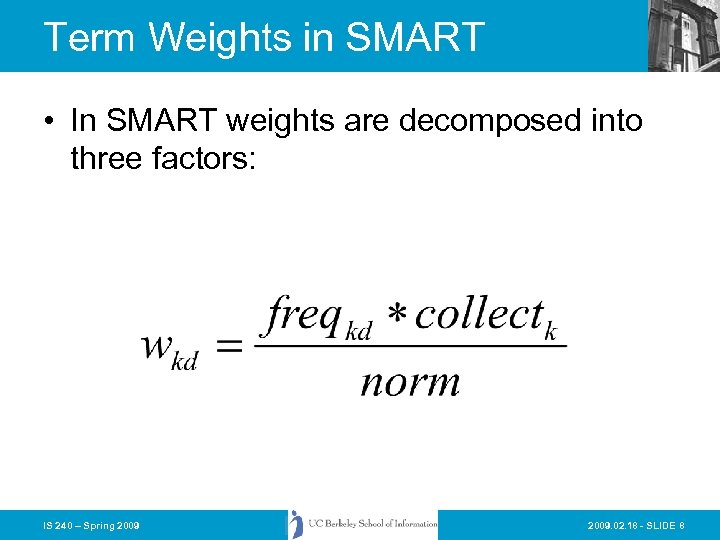Term Weights in SMART • In SMART weights are decomposed into three factors: IS