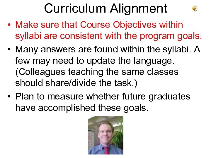 Curriculum Alignment • Make sure that Course Objectives within syllabi are consistent with the