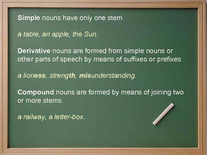 Simple nouns have only one stem a table, an apple, the Sun. Derivative nouns