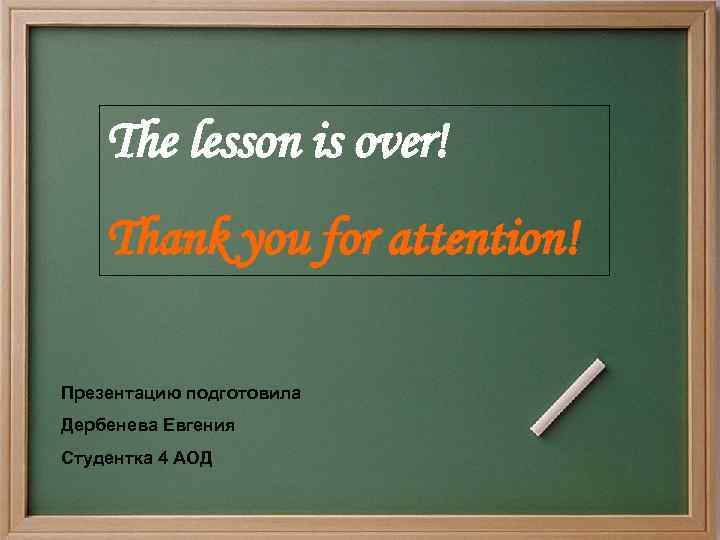 The lesson is over! Thank you for attention! Презентацию подготовила Дербенева Евгения Студентка 4