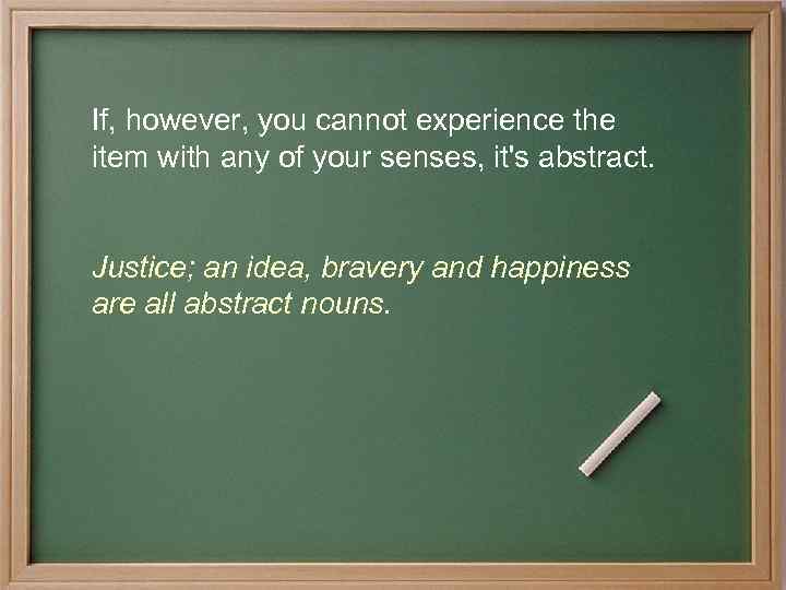 If, however, you cannot experience the item with any of your senses, it's abstract.