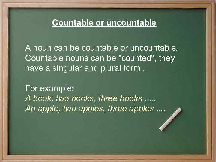 Countable or uncountable A noun can be countable or uncountable. Countable nouns can be