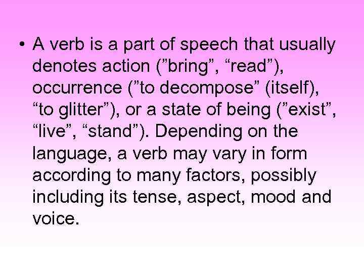  • A verb is a part of speech that usually denotes action (”bring”,