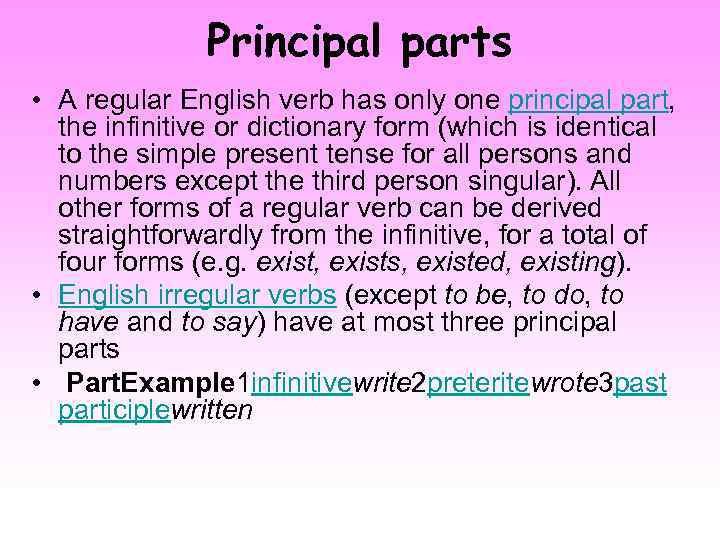 Principal parts • A regular English verb has only one principal part, the infinitive