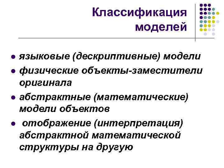 Классификация моделей l l языковые (дескриптивные) модели физические объекты-заместители оригинала абстрактные (математические) модели объектов