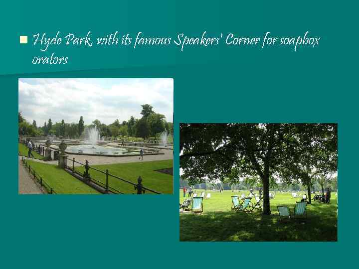 n Hyde Park, with its famous Speakers' Corner for soapbox orators 