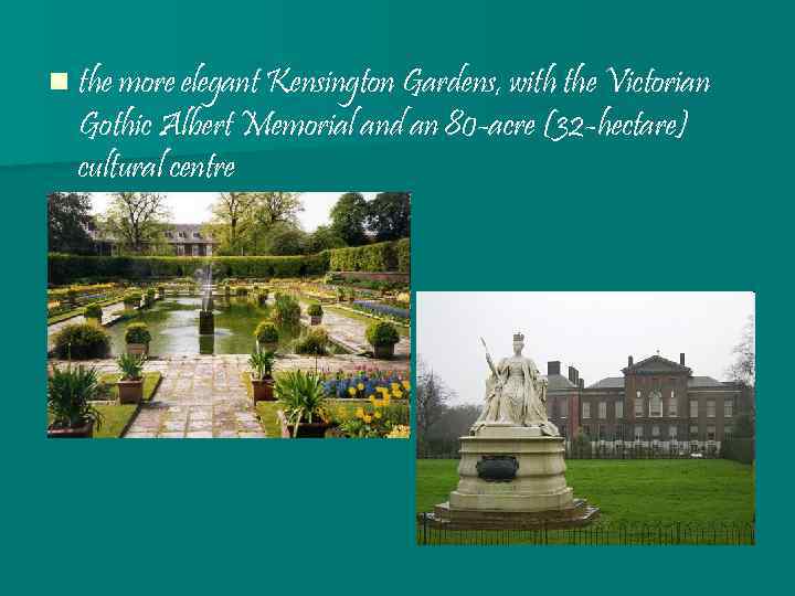 n the more elegant Kensington Gardens, with the Victorian Gothic Albert Memorial and an