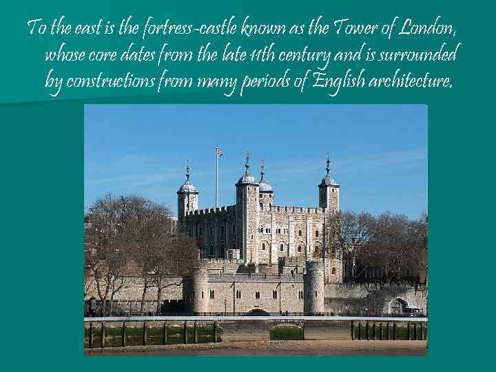 To the east is the fortress-castle known as the Tower of London, whose core