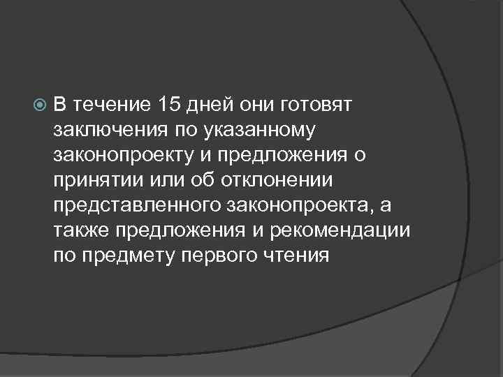  В течение 15 дней они готовят заключения по указанному законопроекту и предложения о