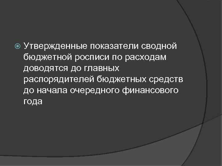  Утвержденные показатели сводной бюджетной росписи по расходам доводятся до главных распорядителей бюджетных средств