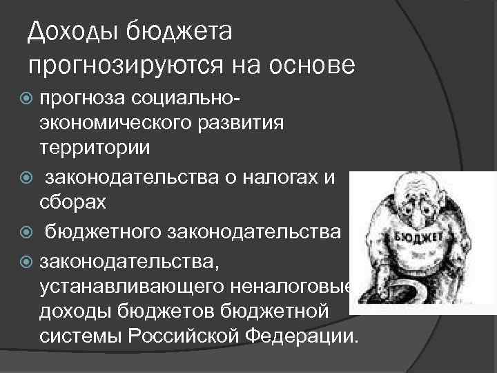 Доходы бюджета прогнозируются на основе прогноза социальноэкономического развития территории законодательства о налогах и сборах