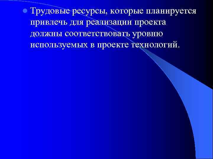 l Трудовые ресурсы, которые планируется привлечь для реализации проекта должны соответствовать уровню используемых в