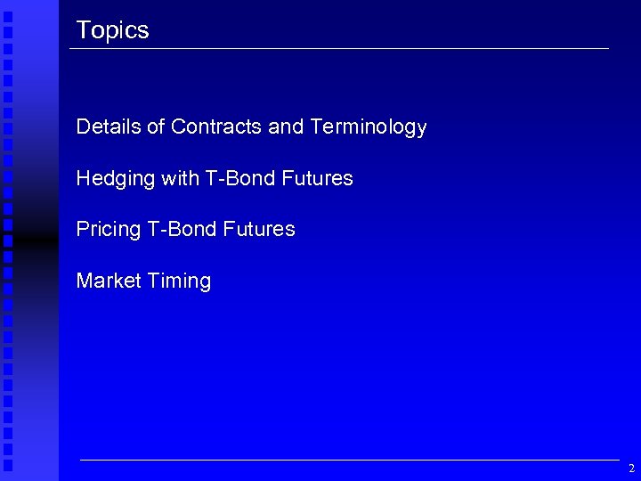 Topics Details of Contracts and Terminology Hedging with T-Bond Futures Pricing T-Bond Futures Market
