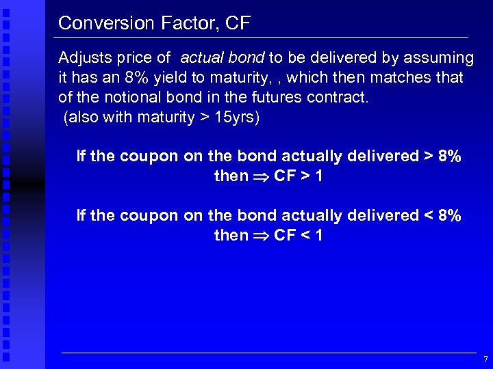 Conversion Factor, CF Adjusts price of actual bond to be delivered by assuming it