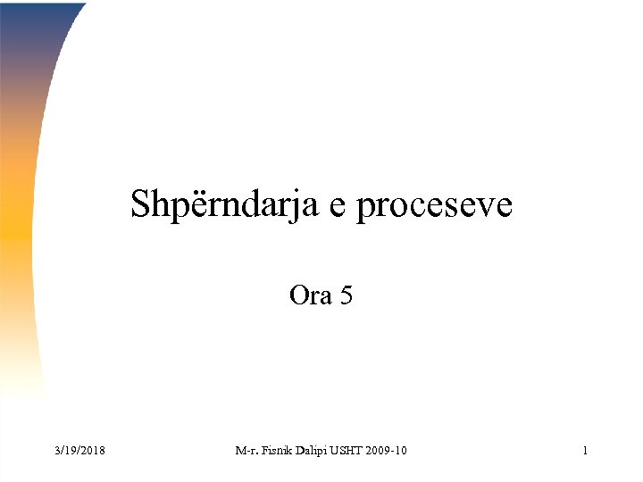 Shpërndarja e proceseve Ora 5 3/19/2018 M-r. Fisnik Dalipi USHT 2009 -10 1 