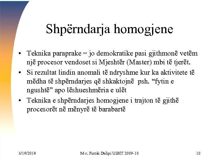 Shpërndarja homogjene • Teknika paraprake = jo demokratike pasi gjithmonë vetëm një procesor vendoset