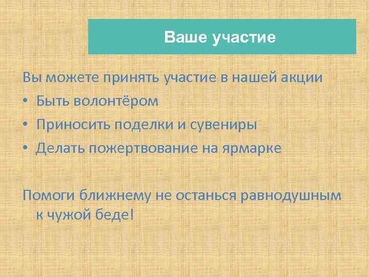 Ваше участие Вы можете принять участие в нашей акции • Быть волонтёром • Приносить