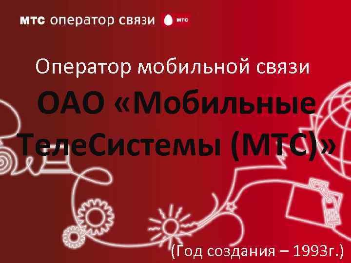 Оператор мобильной связи ОАО «Мобильные Теле. Системы (МТС)» (Год создания – 1993 г. )