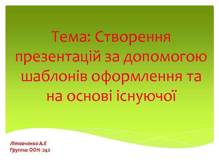 Тема: Створення презентацій за допомогою шаблонів оформлення та на основі існуючої Літовченко А. Є