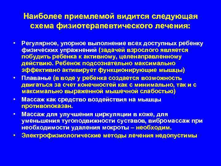 Наиболее приемлемой видится следующая схема физиотерапевтического лечения: • Регулярное, упорное выполнение всех доступных ребенку