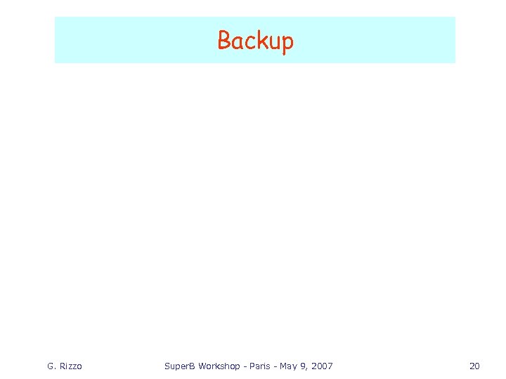 Backup G. Rizzo Super. B Workshop - Paris - May 9, 2007 20 