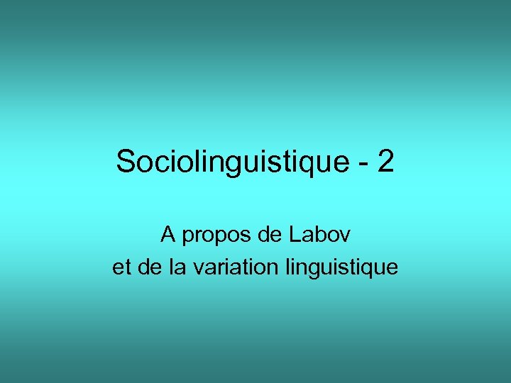 Sociolinguistique - 2 A propos de Labov et de la variation linguistique 