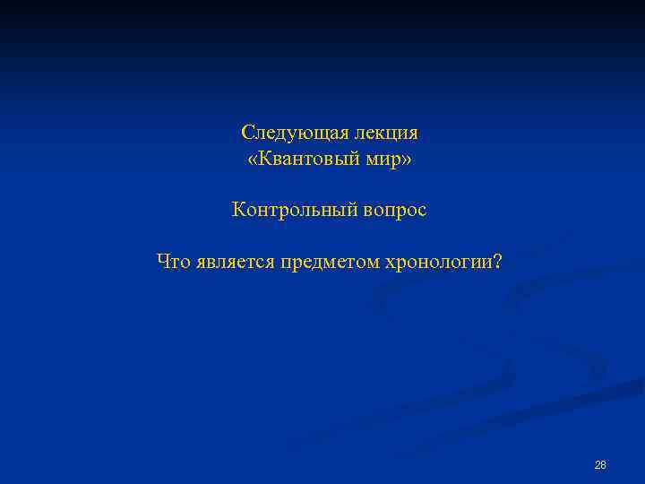 Следующая лекция «Квантовый мир» Контрольный вопрос Что является предметом хронологии? 28 