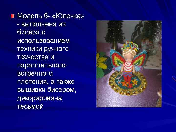 Модель 6 - «Юлечка» - выполнена из бисера с использованием техники ручного ткачества и