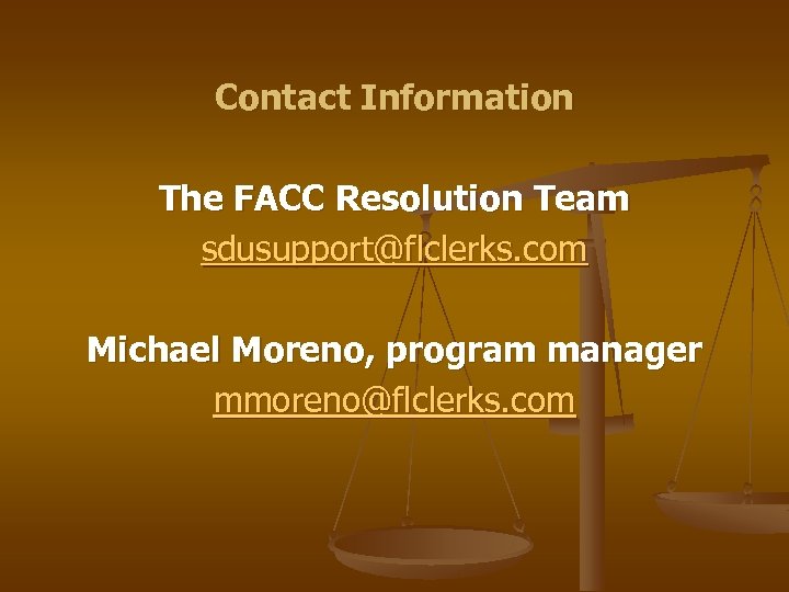 Contact Information The FACC Resolution Team sdusupport@flclerks. com Michael Moreno, program manager mmoreno@flclerks. com