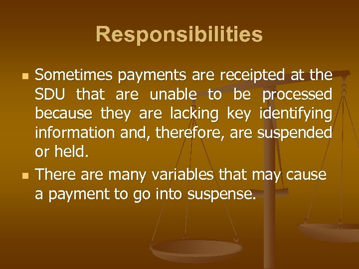 Responsibilities n n Sometimes payments are receipted at the SDU that are unable to