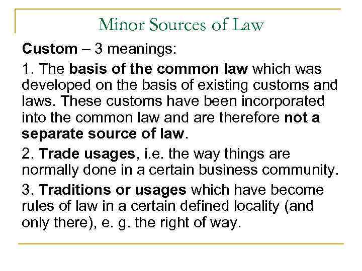 Minor Sources of Law Custom – 3 meanings: 1. The basis of the common