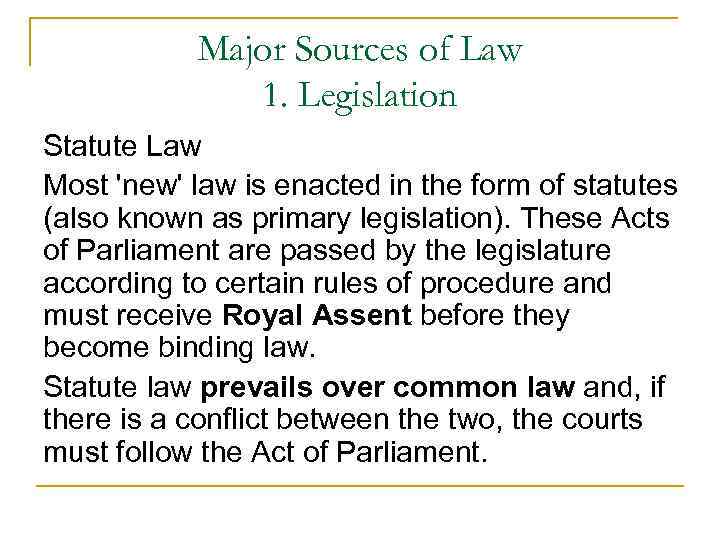 Major Sources of Law 1. Legislation Statute Law Most 'new' law is enacted in