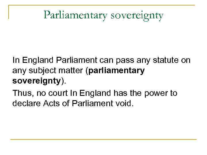 Parliamentary sovereignty In England Parliament can pass any statute on any subject matter (parliamentary