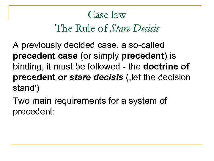 Case law The Rule of Stare Decisis A previously decided case, a so-called precedent