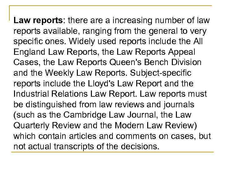 Law reports: there a increasing number of law reports available, ranging from the general