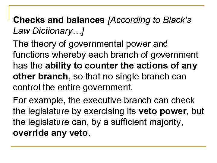 Checks and balances [According to Black's Law Dictionary…] The theory of governmental power and