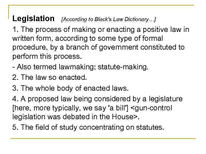 Legislation [According to Black's Law Dictionary…] 1. The process of making or enacting a