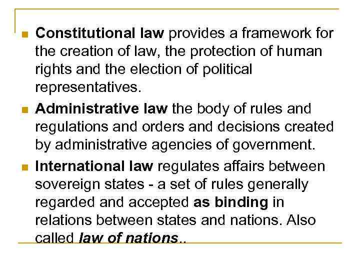 n n n Constitutional law provides a framework for the creation of law, the