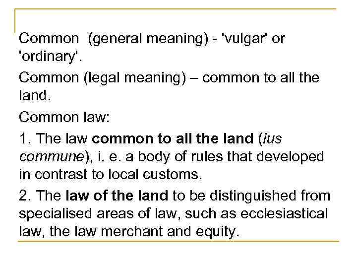 Common (general meaning) - 'vulgar' or 'ordinary'. Common (legal meaning) – common to all