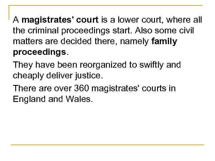 A magistrates' court is a lower court, where all the criminal proceedings start. Also