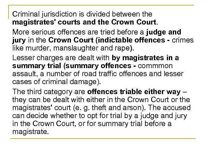 Criminal jurisdiction is divided between the magistrates' courts and the Crown Court. More serious