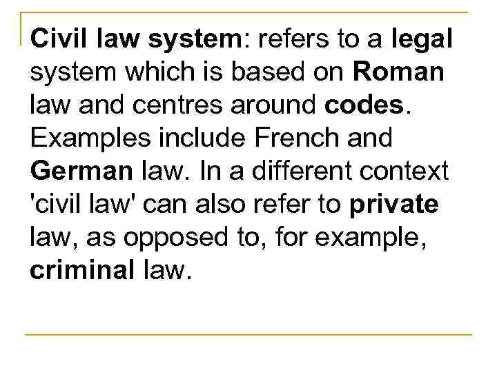 Civil law system: refers to a legal system which is based on Roman law