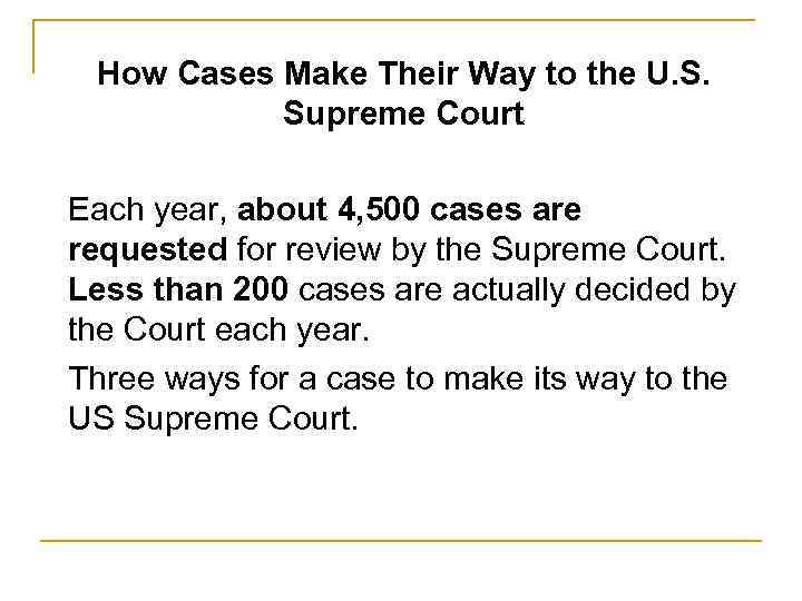 How Cases Make Their Way to the U. S. Supreme Court Each year, about