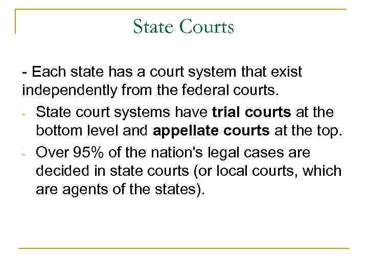 State Courts - Each state has a court system that exist independently from the