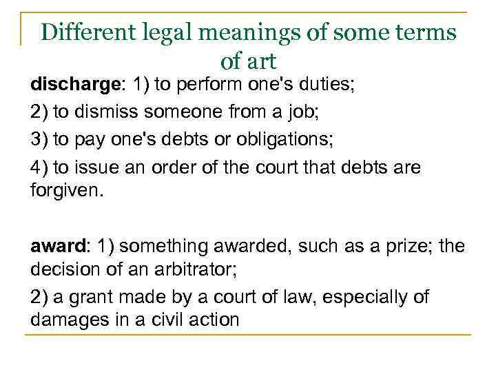 Different legal meanings of some terms of art discharge: 1) to perform one's duties;